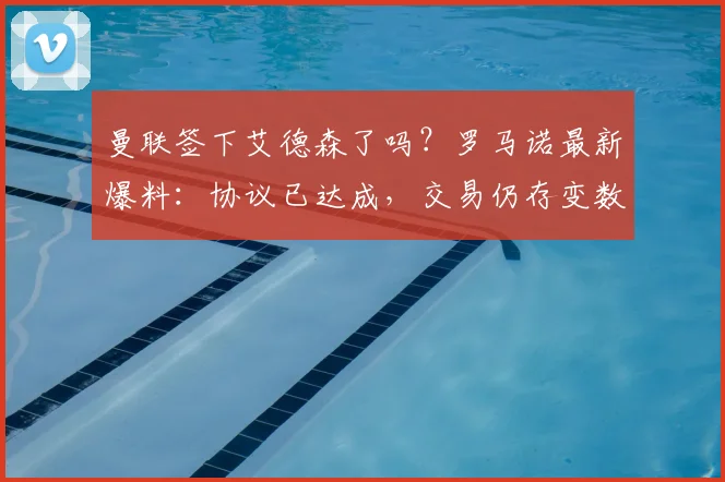 曼联签下艾德森了吗？罗马诺最新爆料：协议已达成，交易仍存变数