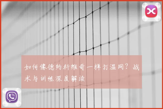 如何像德约科维奇一样打温网？战术与训练深度解读
